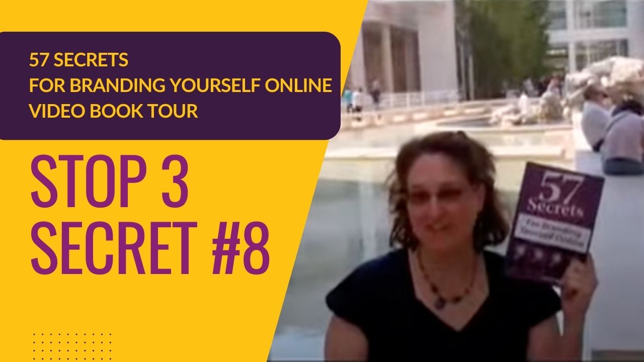 57 Secrets for Branding Yourself Online Video Book Tour, Stop 3, Secret 8