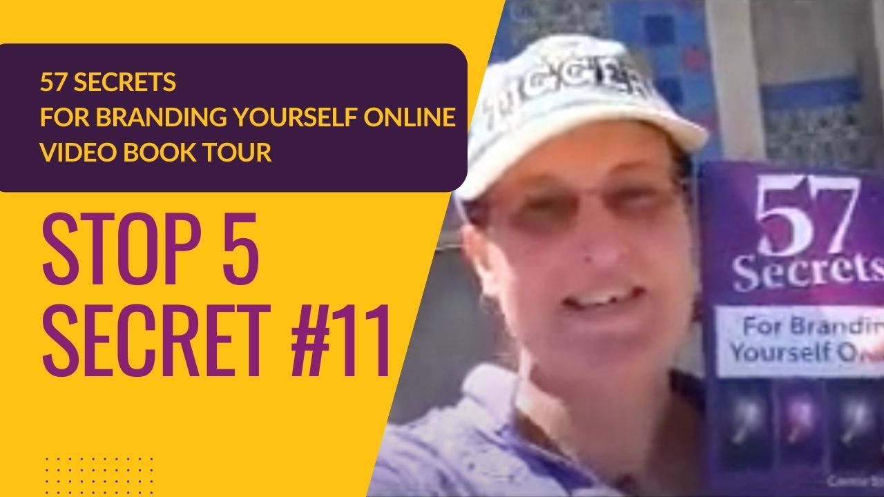 57 Secrets for Branding Yourself Online Video Book Tour, Stop 5, Secret 11