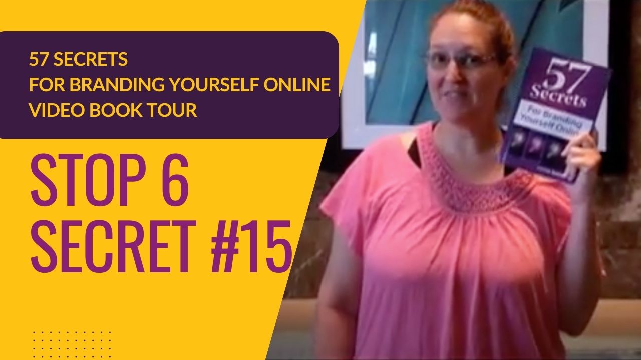 57 Secrets for Branding Yourself Online Video Book Tour, Stop 6, Secret 15