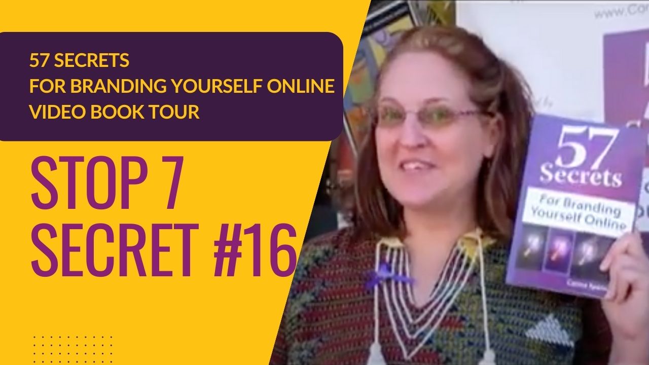 57 Secrets for Branding Yourself Online Video Book Tour, Stop 7, Secret 16