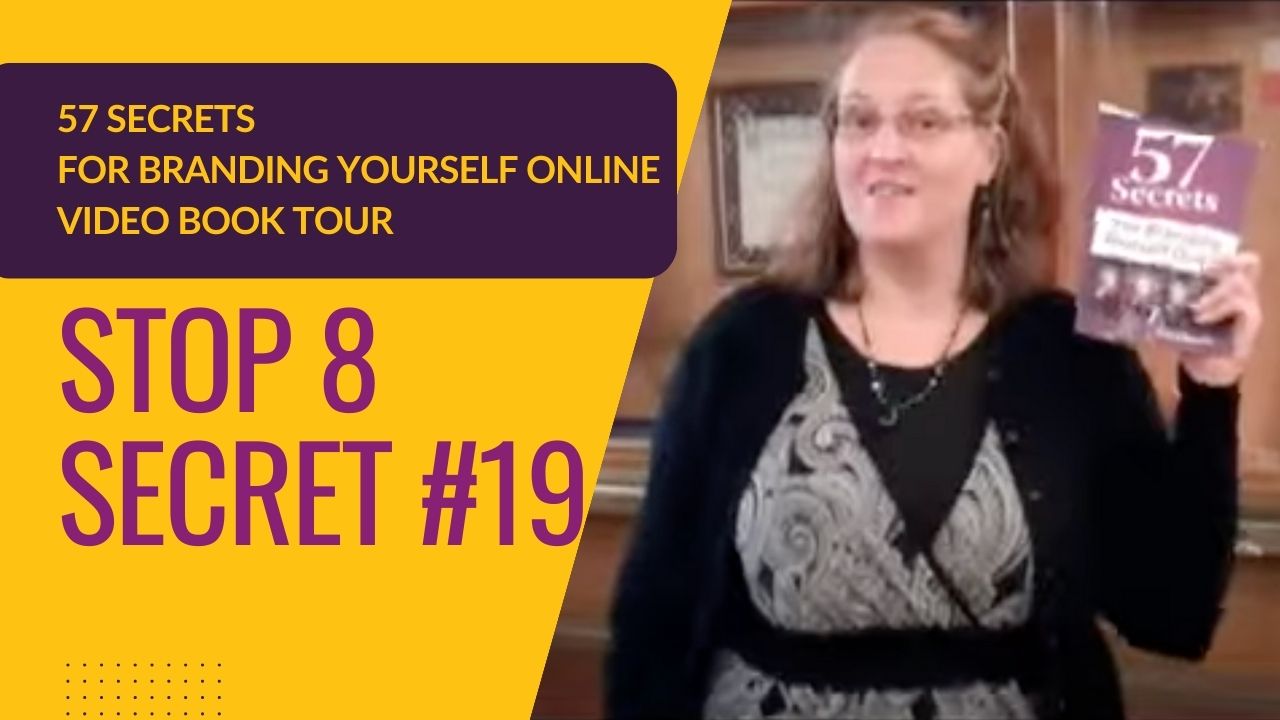 57 Secrets for Branding Yourself Online Video Book Tour, Stop 8, Secret 19